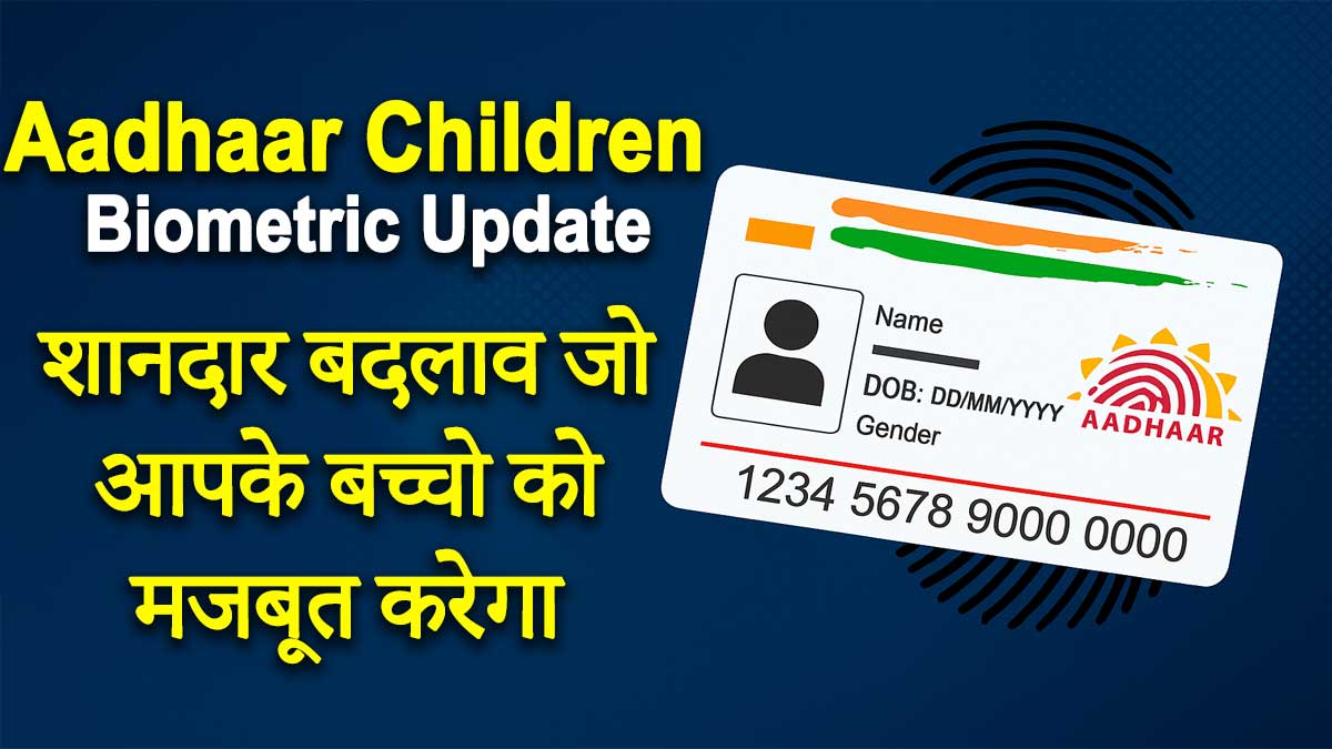 Aadhaar Children Biometric Update: शानदार बदलाव जो आपके 5 से 15 साल के बच्चों की डिजिटल पहचान को Strong करेगा